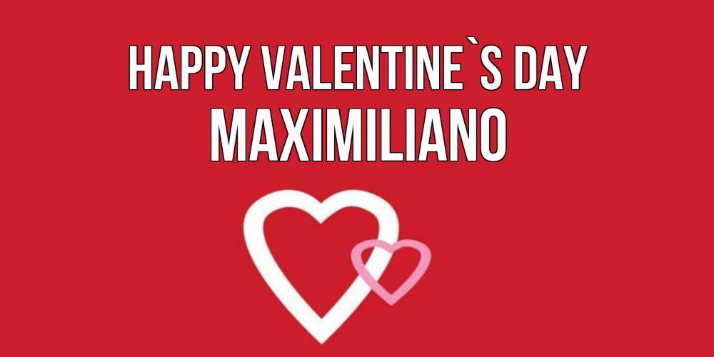 Greetings card с именем, Maximiliano Happy Valentine`s Day Красненькая валентинка для влюбленных Greetings with text for free download 